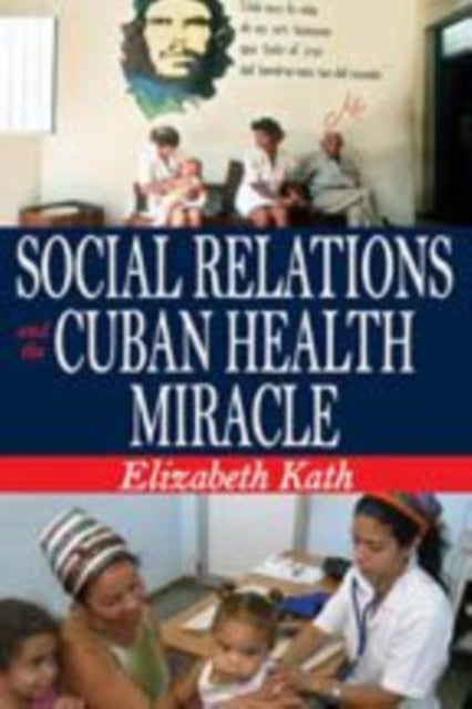 Book cover of: Social Relations and the Cuban Health Miracle. By: Elizabeth Kath