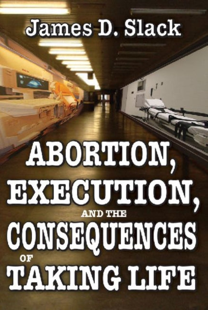 Book cover of: Abortion, Execution, and the Consequences of Taking Life. By: James D. Slack