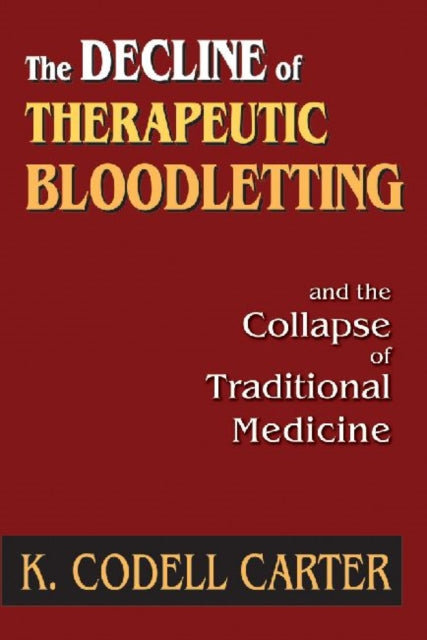Book cover of: Decline of Therapeutic Bloodletting and the Collapse of Traditional Medicine. By: K. Codell Carter
