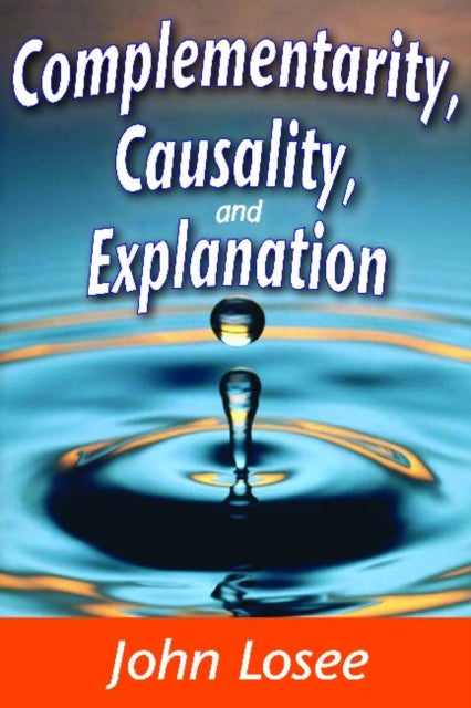 Book cover of: Complementarity, Causality and Explanation. By: John Losee