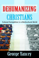 Book cover of: Dehumanizing Christians. By: George A. Yancey