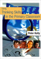 Book cover of: Using Thinking Skills in the Primary Classroom. By: Peter Kelly
