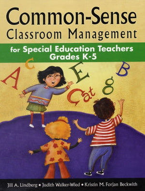 Common-Sense Classroom Management for Special Education Teachers, Grades K-5
