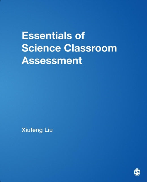 Book cover of: Essentials of Science Classroom Assessment. By: Xiufeng Liu