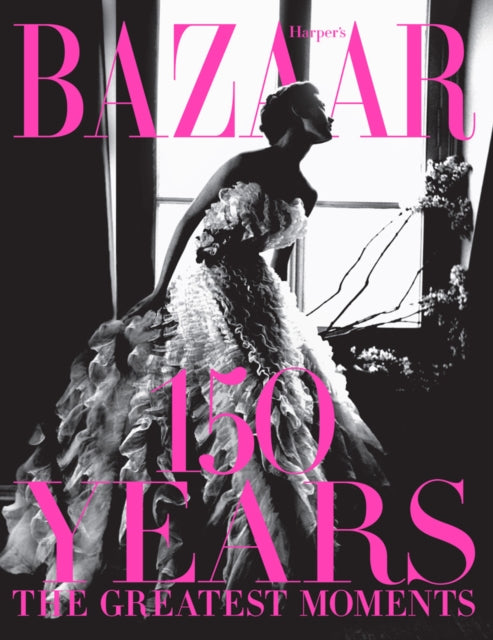 Book cover of: Harper's Bazaar: 150 Years: The Greatest Moments. By: Glenda Bailey