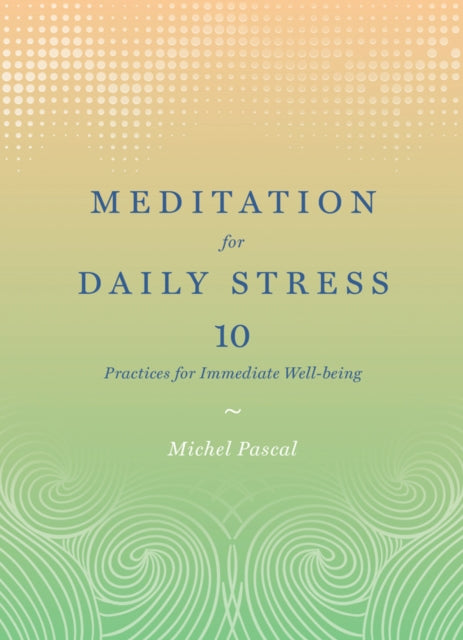 Book cover of: Meditation for Daily Stress: 10 Practices for Immediate Well-being. By: Michel Pascal