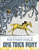 Book cover of: One Trick Pony. By: Nathan Hale