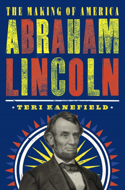 Book cover of: Abraham Lincoln: The Making of America #3. By: Teri Kanefield