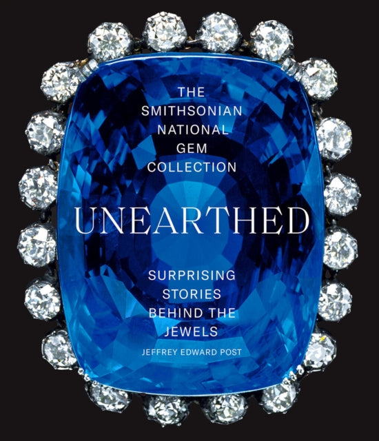 Book cover of: Smithsonian National Gem Collection—Unearthed: Surprising Stories Behind the Jewels. By: Jeffrey E. Post