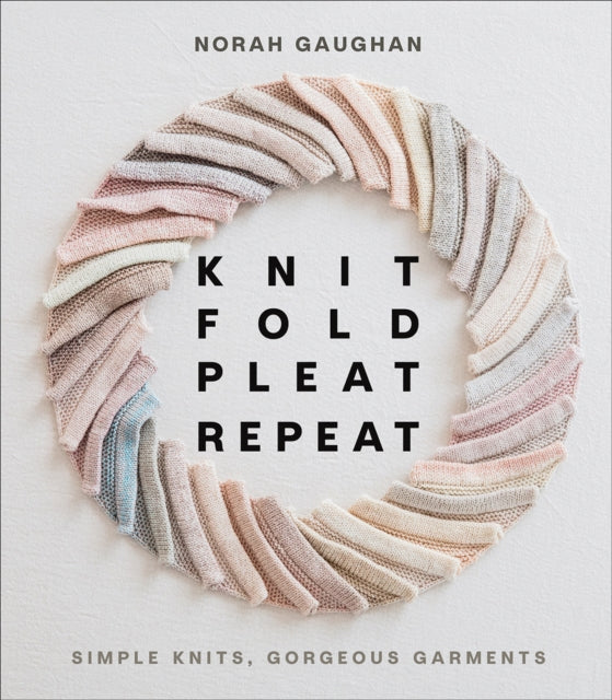 Book cover of: Knit Fold Pleat Repeat: Simple Knits, Gorgeous Garments. By: Norah Gaughan
