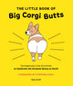 Little Book of Big Corgi Butts: Outrageously Cute Activities to Celebrate the Greatest Booty on Earth 9781419753602 Zoey Acoff