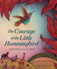 Book cover of: Courage of the Little Hummingbird. By: Leah Henderson