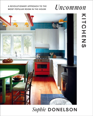 Uncommon Kitchens, A Revolutionary Approach to the Most Popular Room in the House