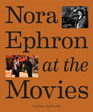 Nora Ephron at the Movies, A Visual Celebration of the Writer and Director Behind When Harry Met Sally, You've Got Mail, Sleepless in Seattle, and More