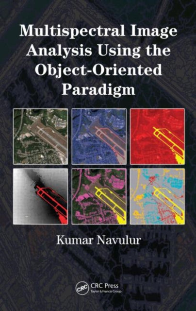 Book cover of: Multispectral Image Analysis Using the Object-Oriented Paradigm. By: Kumar Navulur