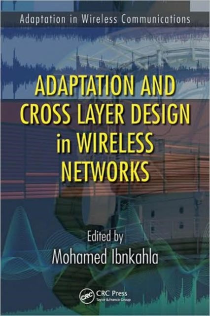 Book cover of: Adaptation and Cross Layer Design in Wireless Networks. By: Mohamed Ibnkahla