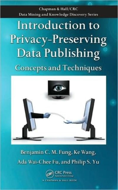Book cover of: Introduction to Privacy-Preserving Data Publishing. By: Benjamin C. M. Fung