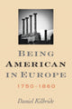 Book cover of: Being American in Europe, 1750–1860