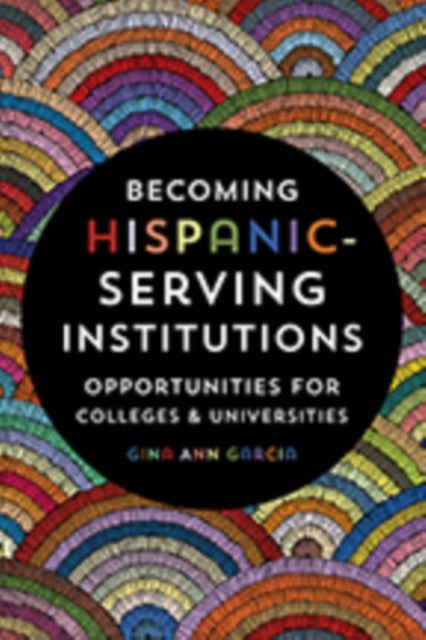 Book cover of: Becoming Hispanic-Serving Institutions. By: Gina Ann Garcia