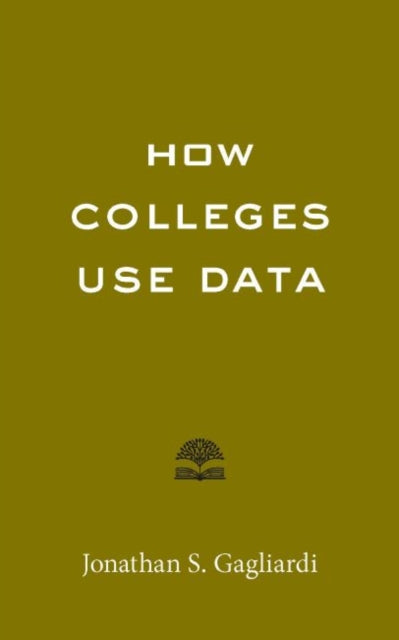 Book cover of: How Colleges Use Data. By: Jonathan S. Gagliardi
