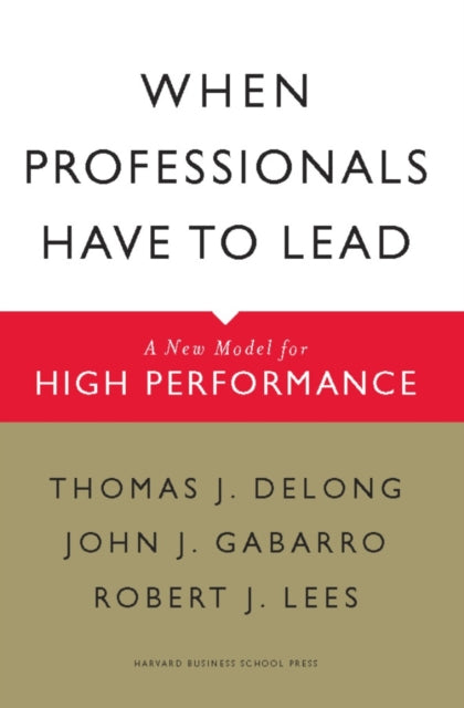Book cover of: When Professionals Have to Lead. By: Thomas J. Delong, Thomas DeLong