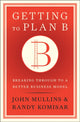 Book cover of: Getting to Plan B. By: John W. Mullins