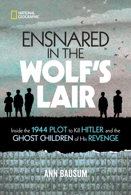 Ensnared in the Wolf's Lair, Inside the 1944 Plot to Kill Hitler and the Ghost Children of His Revenge 9781426338540 Ann Bausum