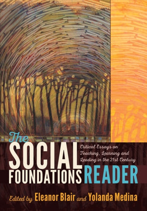 Social Foundations Reader, Critical Essays on Teaching, Learning and Leading in the 21st Century
