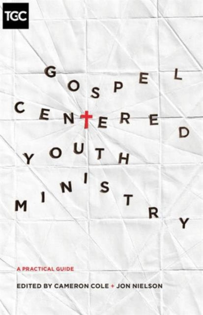 Book cover of: Gospel-Centered Youth Ministry. By: Cameron Cole