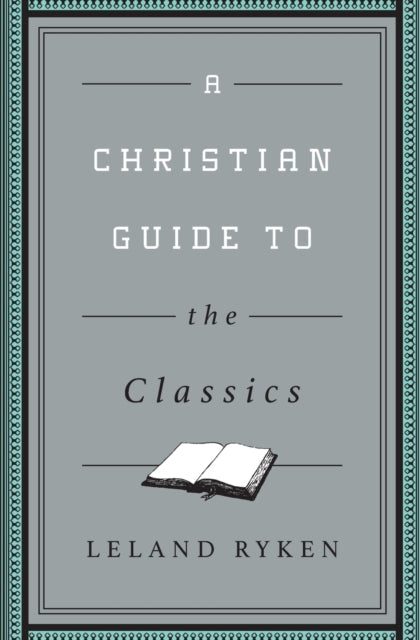 Book cover of: Christian Guide to the Classics. By: Leland Ryken