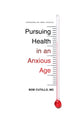 Book cover of: Pursuing Health in an Anxious Age