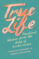 Book cover of: True Life. By: Carolyn Mahaney