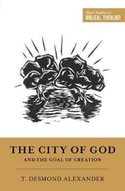 Book cover of: City of God and the Goal of Creation. By: T. Desmond Alexander