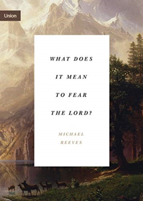 Book cover of: What Does It Mean to Fear the Lord?. By: Michael Reeves