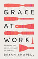 Book cover of: Grace at Work. By: Bryan Chapell
