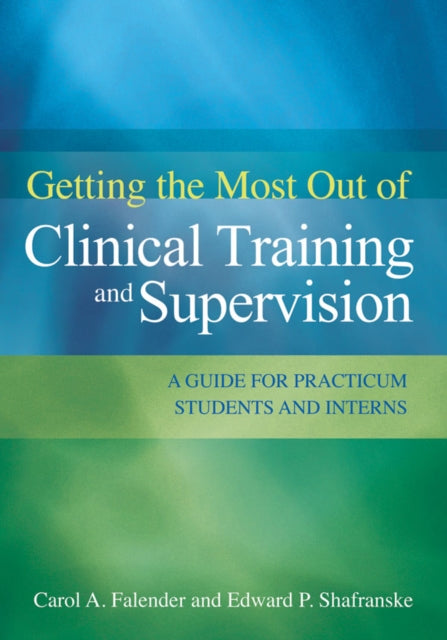 Book cover of: Getting the Most Out of Clinical Training and Supervision. By: Carol A. Falender