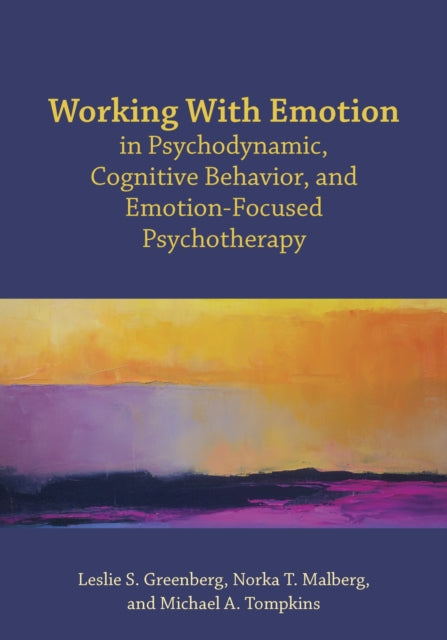 Book cover of: Working with Emotion in Psychodynamic, Cognitive Behavior, and Emotion-Focused Psychotherapy. By: Leslie S. Greenberg PhD