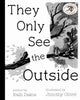 Book cover of: They Only See the Outside. By: Kalli Dakos