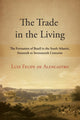 Book cover of: Trade in the Living. By: Luiz Felipe de Alencastro Felipe