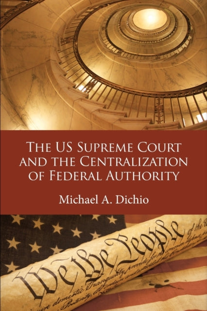Book cover of: US Supreme Court and the Centralization of Federal Authority. By: Michael A. Dichio