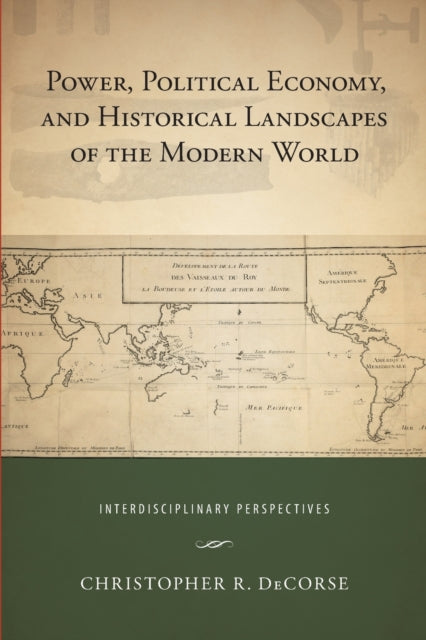 Book cover of: Power, Political Economy, and Historical Landscapes of the Modern World. By: Christopher R. DeCorse