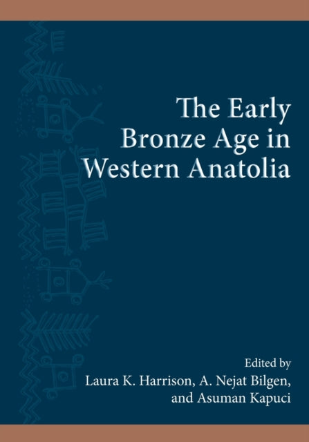 Book cover of: Early Bronze Age in Western Anatolia. By: Bilgen HARRISON