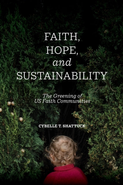 Book cover of: Faith, Hope, and Sustainability. By: CYBELLE T. SHATTUCK