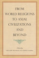Book cover of: From World Religions to Axial Civilizations and Beyond. By: Kalberg ARJOMAND