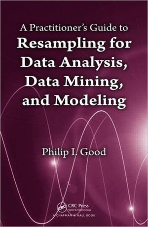 Practitioner’s Guide to Resampling for Data Analysis, Data Mining, and Modeling