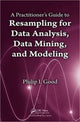 Book cover of: Practitioner’s Guide to Resampling for Data Analysis, Data Mining, and Modeling. By: Phillip I. Good