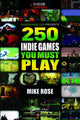 Book cover of: 250 Indie Games You Must Play. By: Mike Rose