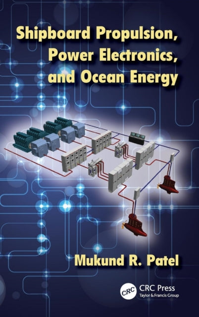 Book cover of: Shipboard Propulsion, Power Electronics, and Ocean Energy. By: Mukund R. Patel