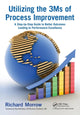 Book cover of: Utilizing the 3Ms of Process Improvement. By: Richard Morrow