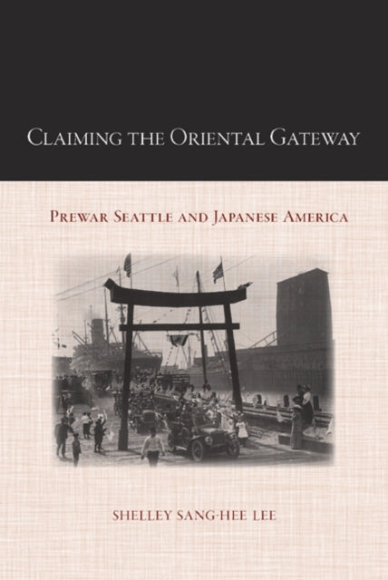 Book cover of: Claiming the Oriental Gateway. By: Shelley Sang-Hee Lee
